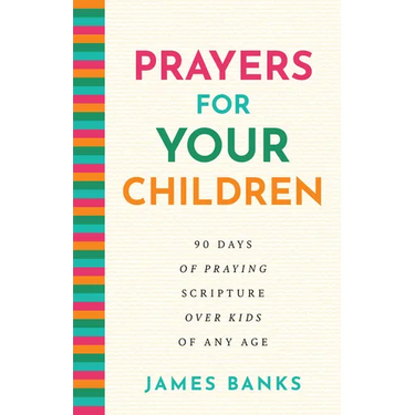 Prayers for Your Children: 90 Days of Praying Scripture Over Kids of Any Age