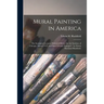 Mural Painting in America: the Scammon Lectures Delivered Before the Art Institute of Chicago, March 1912, and Since Greatly Enlarged / by Edwin
