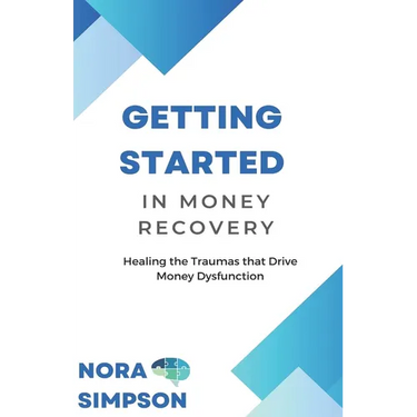 Getting Started in Money Recovery: Healing the Traumas that Drive Money Dysfunction
