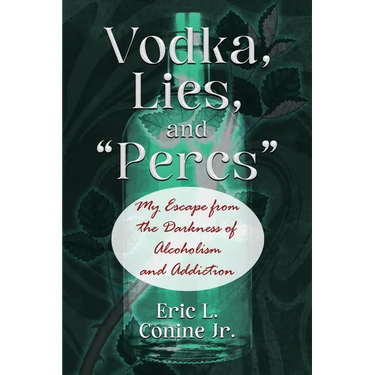 Vodka, Lies, and "Percs": My Escape from the Darkness of Alcoholism and Addiction