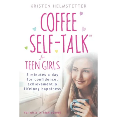 Coffee Self-Talk for Teen Girls: 5 Minutes a Day for Confidence, Achievement & Lifelong Happiness