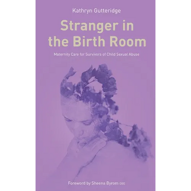 Stranger in the Birth Room: Maternity Care for Survivors of Child Sexual Abuse