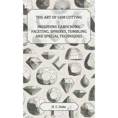 Art of Gem Cutting - Including Cabochons, Faceting, Spheres, Tumbling and Special Techniques