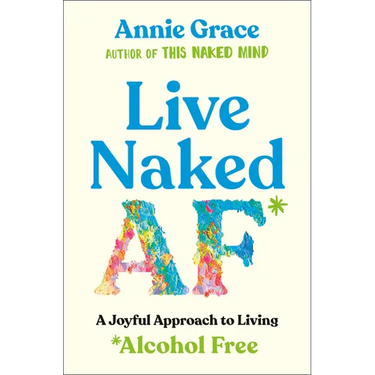 Live Naked AF: A Joyful Approach to Living Alcohol Free