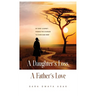 A Daughter's Loss, a Father's Love: My Grief Journey: Finding the Courage to Overcome Grief
