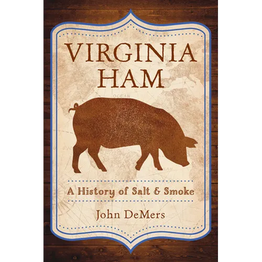 Virginia Ham: A History of Salt & Smoke