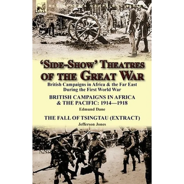 'Side-Show' Theatres of the Great War: British Campaigns in Africa & the Far East During the First World War
