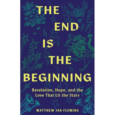 The End Is the Beginning: Revelation, Hope, and the Love That Lit the Stars