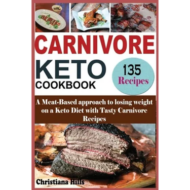 Carnivore Keto Cookbook: A Meat-Based approach to losing Weight on a Keto Diet with Tasty Carnivore Recipes