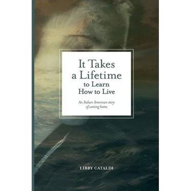 It Takes a Lifetime to Learn How to Live: An Italian American story of coming home