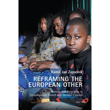 Reframing the European Other: Identity and Belonging in Contemporary French and German Cinema