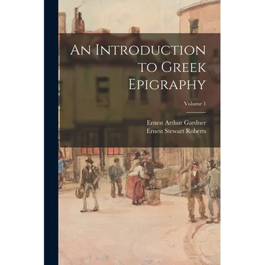 An Introduction to Greek Epigraphy; Volume 1