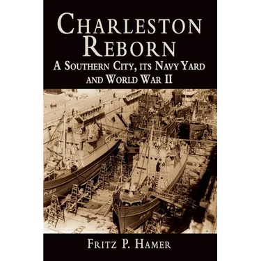 Charleston Reborn: A Southern City, Its Navy Yard and World War II