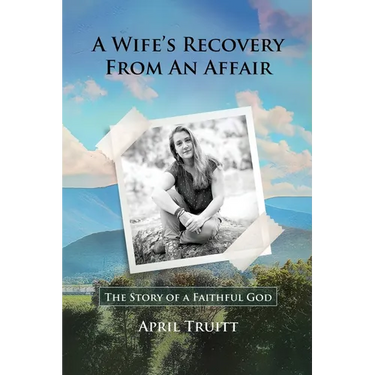 A Wife's Recovery from an Affair: The Story of a Faithful God