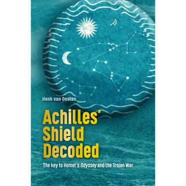 Achilles' Shield Decoded: The key to Homer's Odyssey and the Trojan War