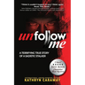 Unfollow Me: A Terrifying True Story of a Sadistic Stalker