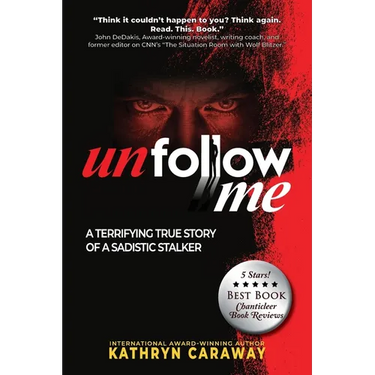 Unfollow Me: A Terrifying True Story of a Sadistic Stalker