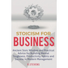 Stoicism for Business: Ancient stoic wisdom and practical advise for building mental toughness, productivity habits and success in modern management