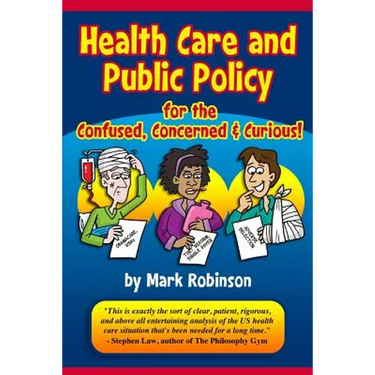Health Care and Public Policy for the Confused, Concerned, and Curious