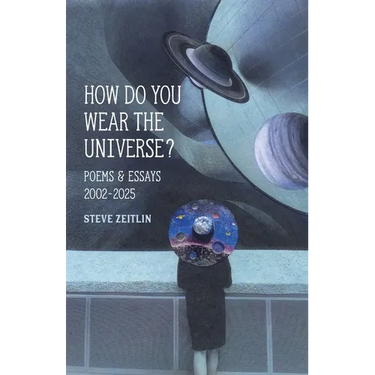 How Do You Wear The Universe?: Poems & Essays: 2002-2025