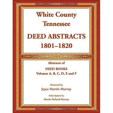 White County, Tennessee Deed Abstracts, 1801-1820. Abstracts of Deed Books Volumes A, B, C, D, E and F