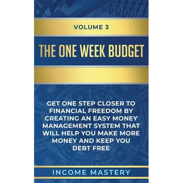 The One-Week Budget: Get One Step Closer to Financial Freedom by Creating an Easy Money Management System That Will Help You Make More Money and Keep