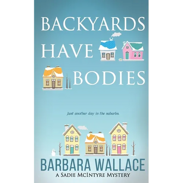 Backyards Have Bodies: A Sadie McIntyre Mystery