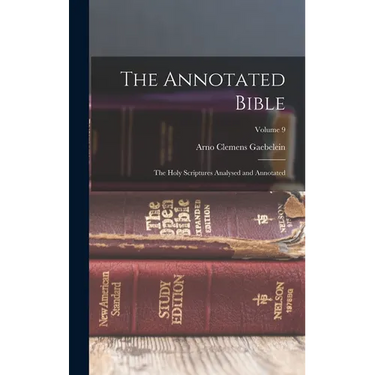 The Annotated Bible; the Holy Scriptures Analysed and Annotated; Volume 9