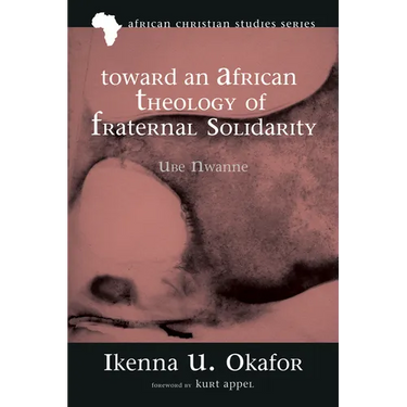 Toward an African Theology of Fraternal Solidarity: Ube Nwanne