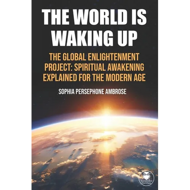 The World Is Waking Up: The Global Enlightenment Project: Spiritual Awakening Explained for the Modern Age