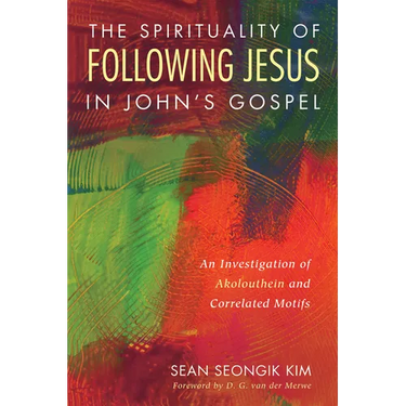 The Spirituality of Following Jesus in John's Gospel: An Investigation of Akolouthein and Correlated Motifs