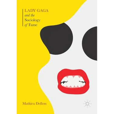 Lady Gaga and the Sociology of Fame: The Rise of a Pop Star in an Age of Celebrity