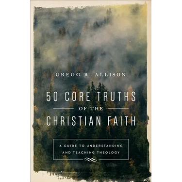 50 Core Truths of the Christian Faith: A Guide to Understanding and Teaching Theology