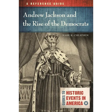 Andrew Jackson and the Rise of the Democrats: A Reference Guide