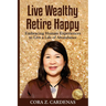 Live Wealthy Retire Happy: Embracing Human Experiences to Live a Life of Abundance