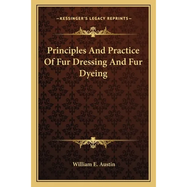Principles And Practice Of Fur Dressing And Fur Dyeing