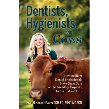 Dentists, Hygienists, and Cows: How Brilliant Dental Professionals Have Great Days While Providing Exquisite Individualized Care