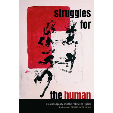 Struggles for the Human: Violent Legality and the Politics of Rights