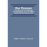 Our Firemen: The History Of The Pittsburgh Fire Department, From The Village Period Until The Present Time