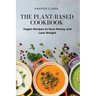 The Plant-Based Cookbook: Vegan Recipes to Save Money and Lose Weight