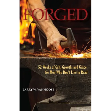 Forged: 52 Weeks of Grit, Growth, and Grace for Men Who Don't Like to Read