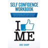 Self-Confidence Workbook: Cognitive Behavioral Therapy Guide for Men and Women to Overcoming Self-Doubt and Improve Self-Critics, Self-Esteem and Self