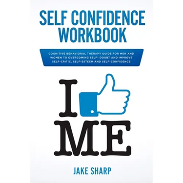 Self-Confidence Workbook: Cognitive Behavioral Therapy Guide for Men and Women to Overcoming Self-Doubt and Improve Self-Critics, Self-Esteem and Self