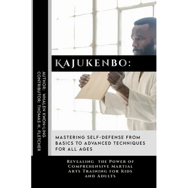 Kajukenbo: Mastering Self-Defense from Basics to Advanced Techniques for All Ages: Revealing the Power of Comprehensive Martial A