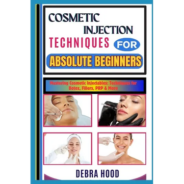 Cosmetic Injection Techniques: Mastering Cosmetic Injectables: Techniques for Botox, Fillers, PRP & More