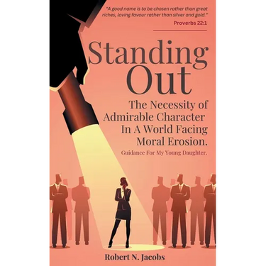 Standing Out: The Necessity of Admirable Character In A World Facing Moral Erosion