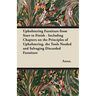 Upholstering Furniture from Start to Finish - Including Chapters on the Principles of Upholstering, the Tools Needed and Salvaging Discarded Furniture
