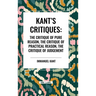 Kant's Critiques: The Critique of Pure Reason, the Critique of Practical Reason, the Critique of Judgement