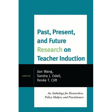 Past, Present, and Future Research on Teacher Induction: An Anthology for Researchers, Policy Makers, and Practitioners