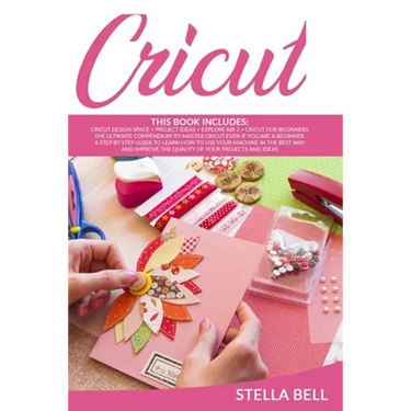Cricut: The Ultimate Compendium to Master Cricut Even If You Are a Beginner. a Step by Step Guide to Learn How to Use Your Mac